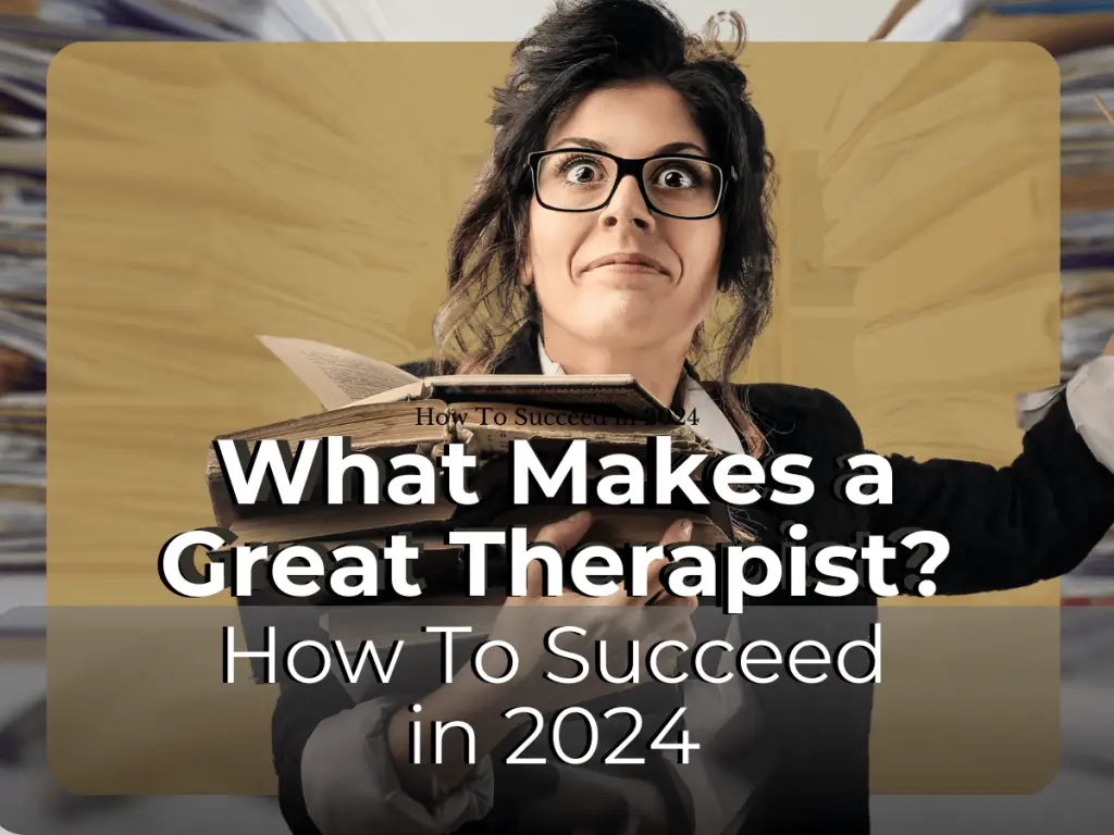 What Makes a Great Therapist? What You Need to Succeed in 2024