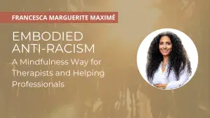 Embodied Anti-Racism: A Mindfulness Way for Therapists and Helping Professionals