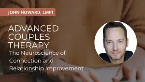 Advanced Couples Therapy: The Neuroscience of Connection and Relationship Improvement