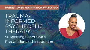 Trauma-Informed Psychedelic Therapy: Supporting Clients with Preparation and Integration