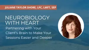 Neurobiology with Heart: Partnering with Your Client's Brain to Make Your Sessions Easier and Deeper
