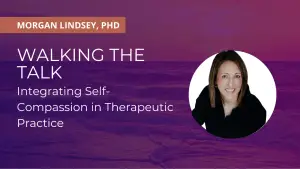 Walking the Talk: Integrating Self-Compassion in Therapeutic Practice