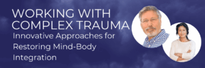 Working with complex trauma, mind-body integration approaches.