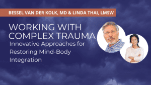 Working with complex trauma, mind-body integration approaches.